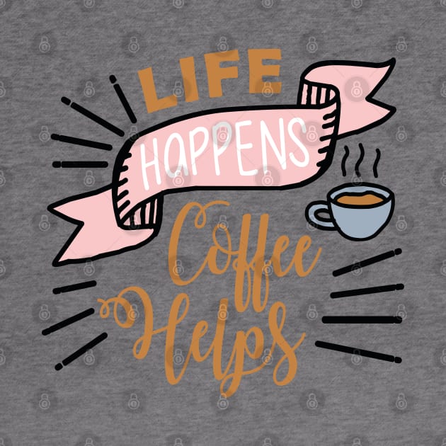 Life happens Coffee helps by NJORDUR